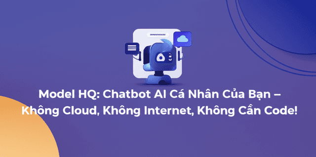 Model HQ: Chatbot AI Cá Nhân Của Bạn – Không Cloud, Không Internet, Không Cần Code!