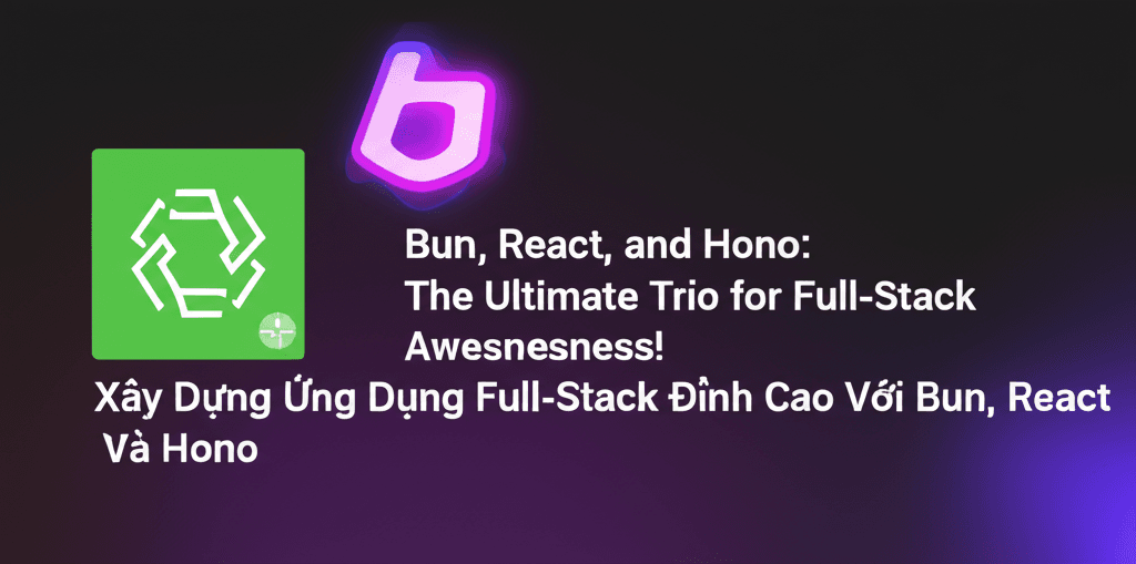 Xây Dựng Ứng Dụng Full-Stack Đỉnh Cao Với Bun, React Và Hono