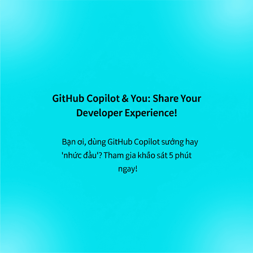 Bạn ơi, dùng GitHub Copilot sướng hay 'nhức đầu'? Tham gia khảo sát 5 phút ngay!