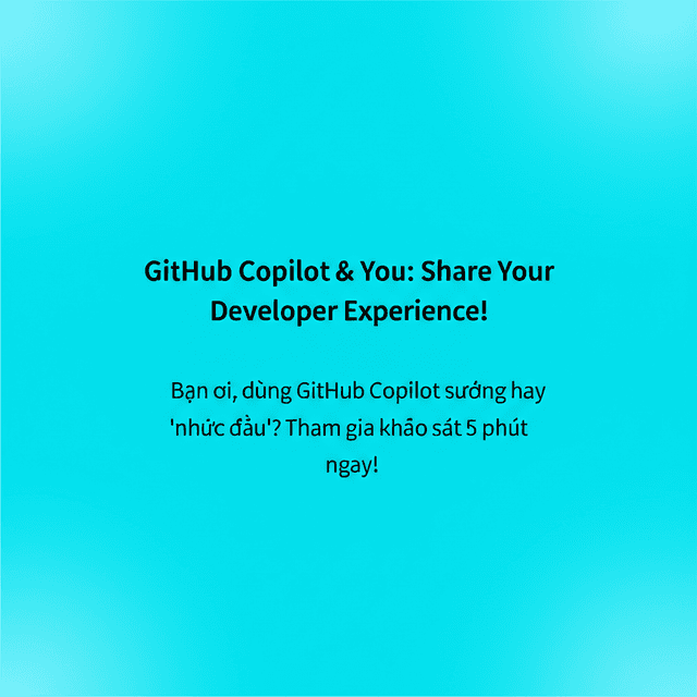 Bạn ơi, dùng GitHub Copilot sướng hay 'nhức đầu'? Tham gia khảo sát 5 phút ngay!