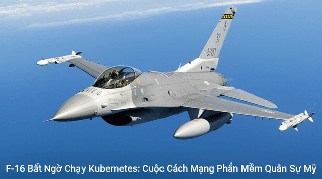 F-16 Bất Ngờ Chạy Kubernetes: Cuộc Cách Mạng Phần Mềm Quân Sự Mỹ