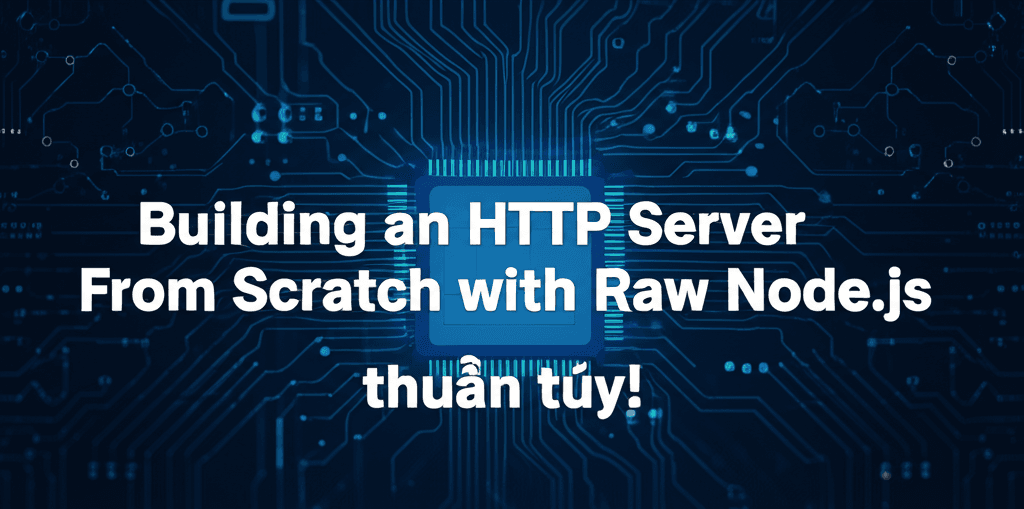Chơi lớn: Tự tay xây dựng server HTTP từ A đến Z bằng Node.js thuần túy!