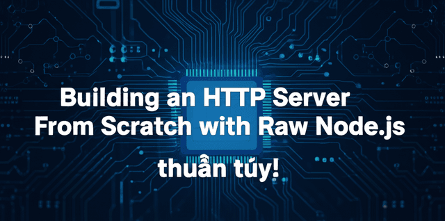 Chơi lớn: Tự tay xây dựng server HTTP từ A đến Z bằng Node.js thuần túy!