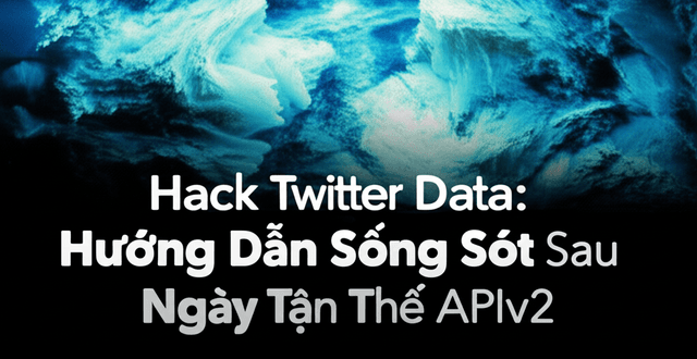 Hack Twitter Data: Hướng Dẫn Sống Sót Sau Ngày Tận Thế APIv2