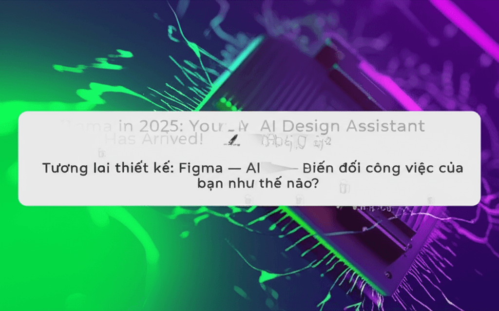 Tương lai thiết kế: Figma 2025 – AI sẽ biến đổi công việc của bạn như thế nào?