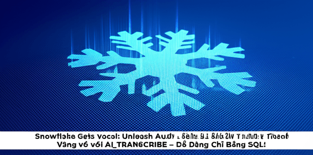Snowflake Cortex AI: Biến Dữ Liệu Âm Thanh Thành Vàng với AI_TRANSCRIBE – Dễ Dàng Chỉ Bằng SQL!