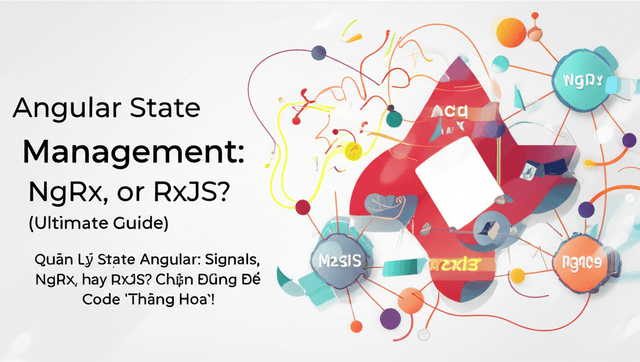 Quản Lý State Angular: Signals, NgRx hay RxJS? Chọn Đúng Để Code 'Thăng Hoa'!